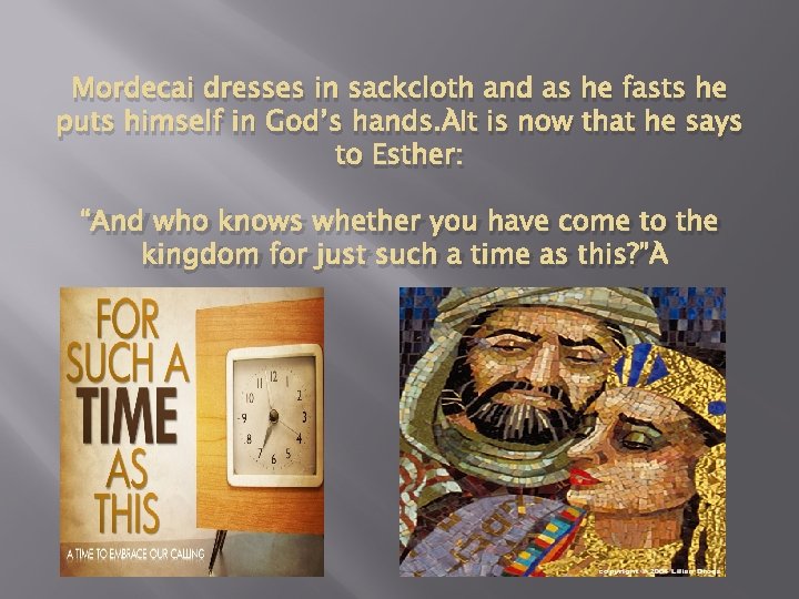 Mordecai dresses in sackcloth and as he fasts he puts himself in God’s hands.