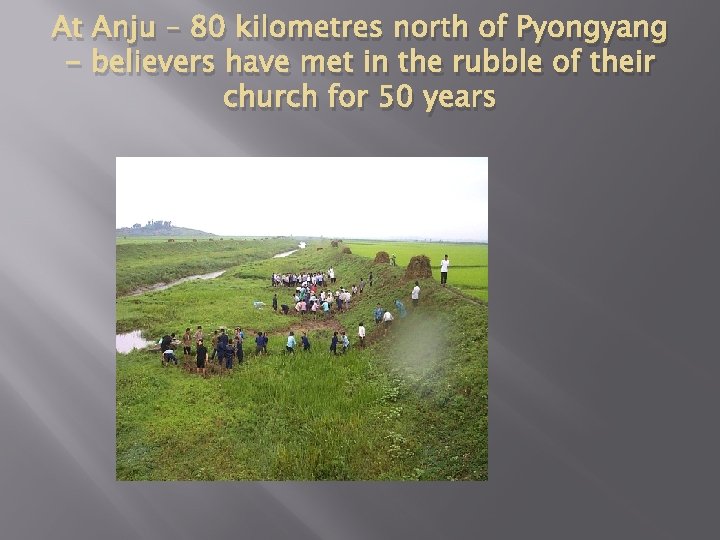 At Anju – 80 kilometres north of Pyongyang - believers have met in the