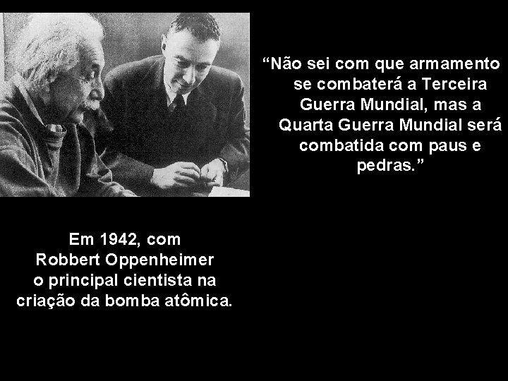 “Não sei com que armamento se combaterá a Terceira Guerra Mundial, mas a Quarta