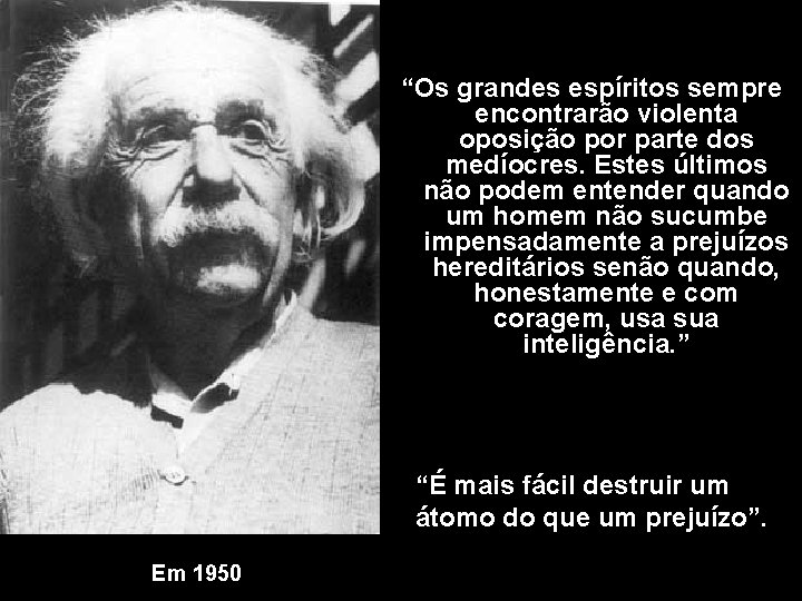 “Os grandes espíritos sempre encontrarão violenta oposição por parte dos medíocres. Estes últimos não
