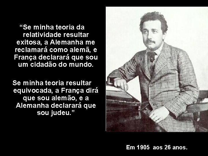 “Se minha teoria da relatividade resultar exitosa, a Alemanha me reclamará como alemã, e