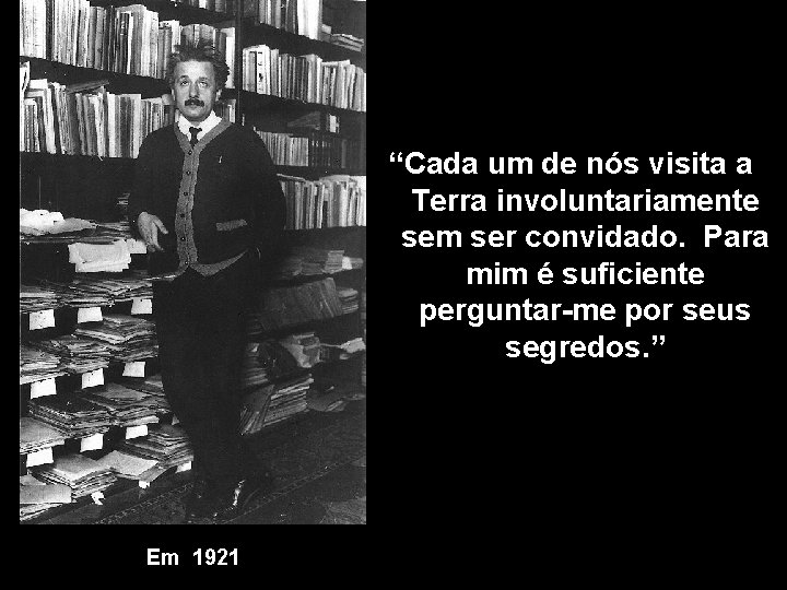 “Cada um de nós visita a Terra involuntariamente sem ser convidado. Para mim é