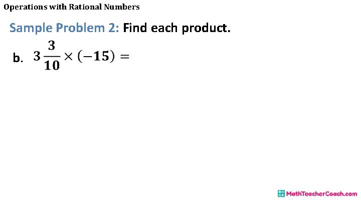 Operations with Rational Numbers Sample Problem 2: Find each product. b. 