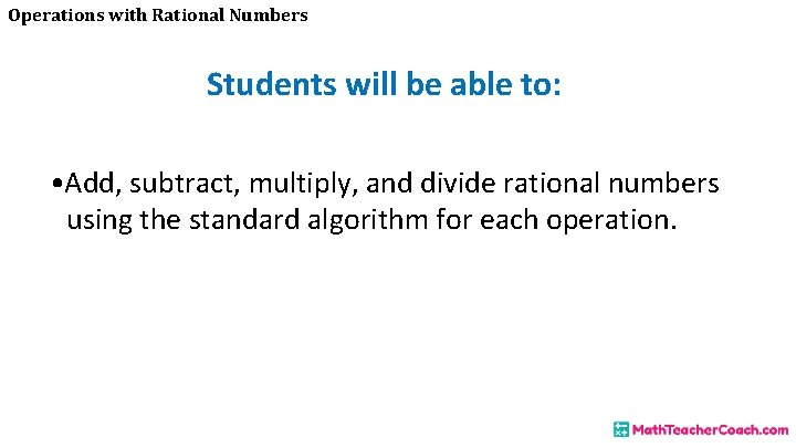 Operations with Rational Numbers Students will be able to: • Add, subtract, multiply, and