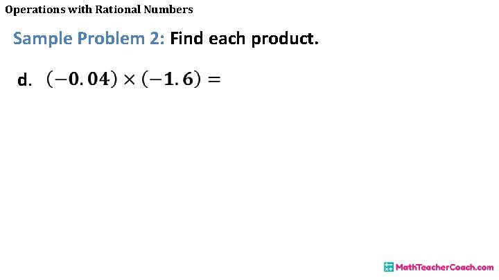 Operations with Rational Numbers Sample Problem 2: Find each product. d. 