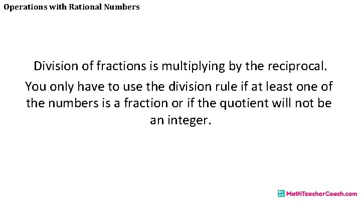 Operations with Rational Numbers Division of fractions is multiplying by the reciprocal. You only