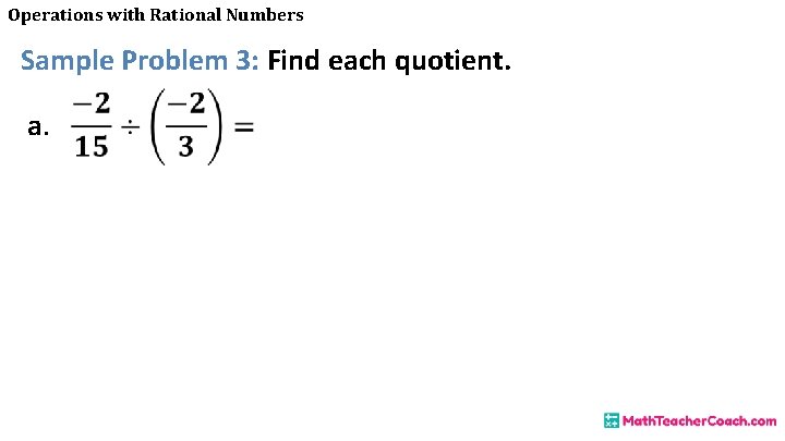 Operations with Rational Numbers Sample Problem 3: Find each quotient. a. 