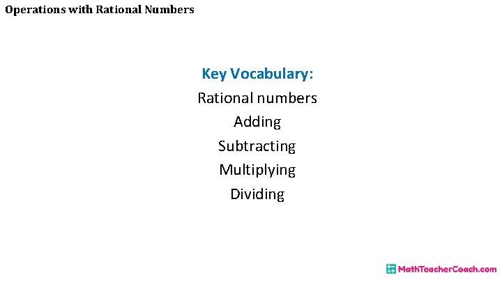 Operations with Rational Numbers Key Vocabulary: Rational numbers Adding Subtracting Multiplying Dividing 
