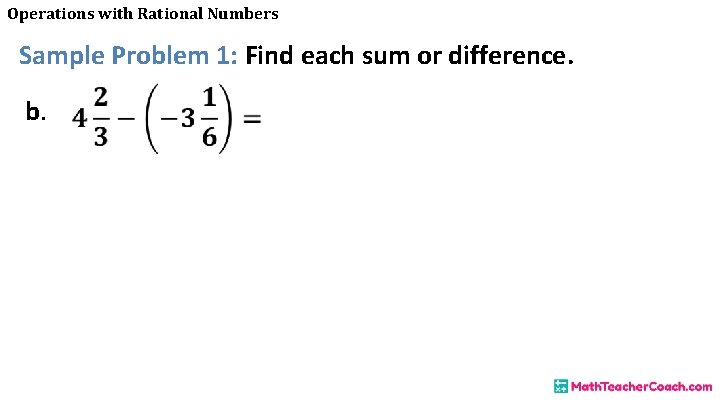 Operations with Rational Numbers Sample Problem 1: Find each sum or difference. b. 