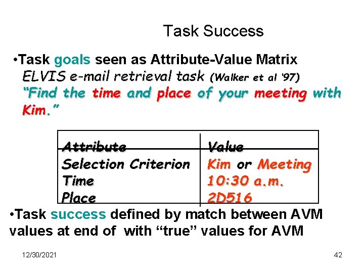 Task Success • Task goals seen as Attribute-Value Matrix ELVIS e-mail retrieval task (Walker