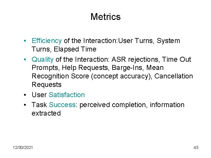 Metrics • Efficiency of the Interaction: User Turns, System Turns, Elapsed Time • Quality