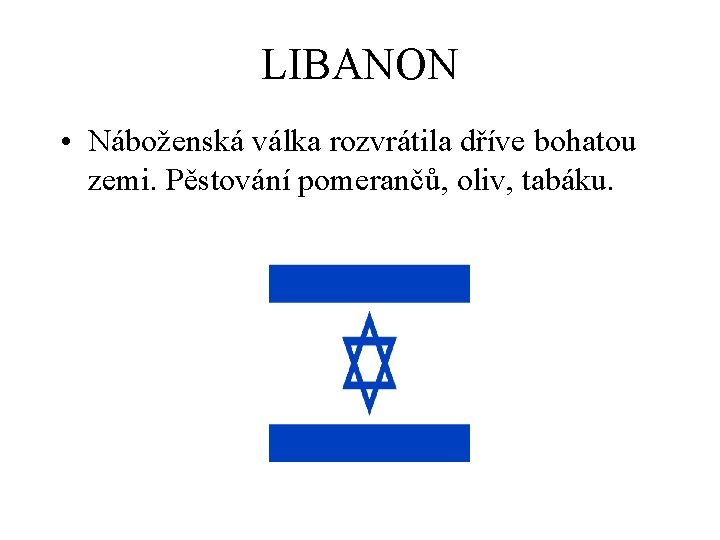 LIBANON • Náboženská válka rozvrátila dříve bohatou zemi. Pěstování pomerančů, oliv, tabáku. 