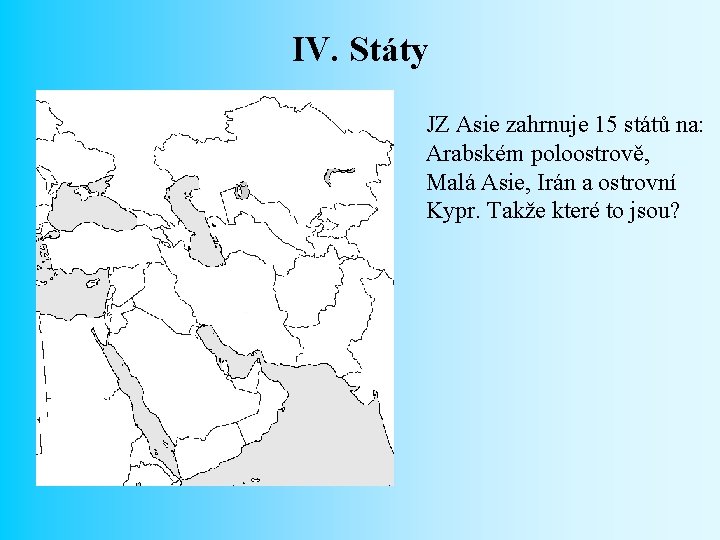 IV. Státy JZ Asie zahrnuje 15 států na: Arabském poloostrově, Malá Asie, Irán a