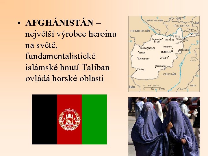  • AFGHÁNISTÁN – největší výrobce heroinu na světě, fundamentalistické islámské hnutí Taliban ovládá