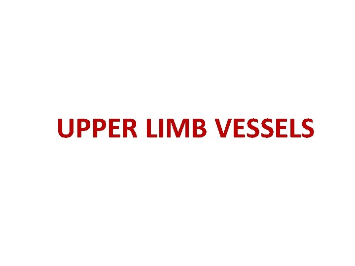 UPPER LIMB VESSELS 