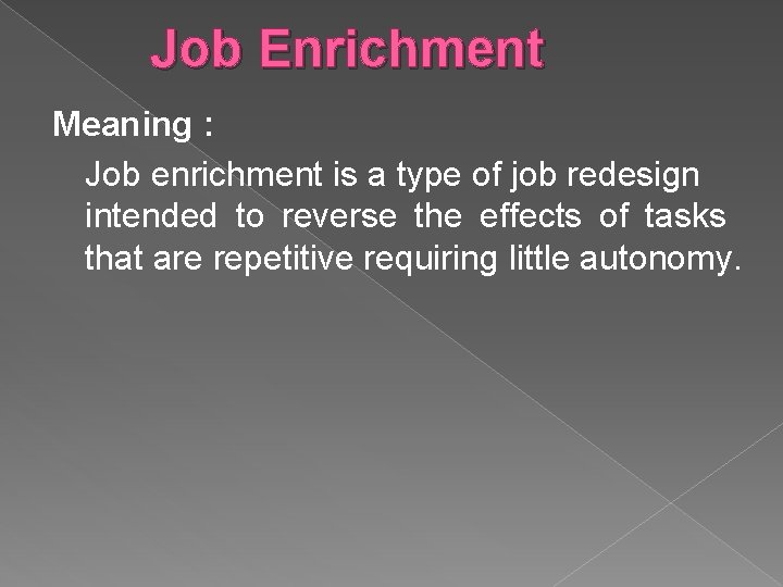 Job Enrichment Meaning : Job enrichment is a type of job redesign intended to