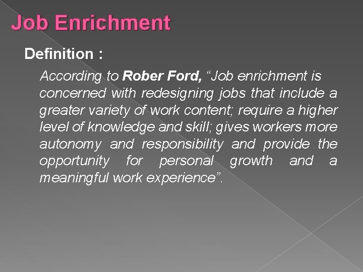 Job Enrichment Definition : According to Rober Ford, “Job enrichment is concerned with redesigning