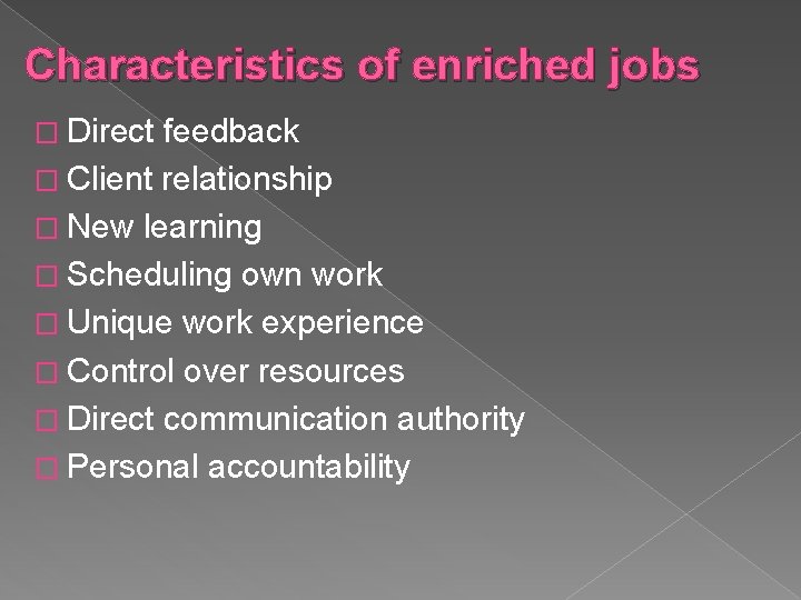 Characteristics of enriched jobs � Direct feedback � Client relationship � New learning �