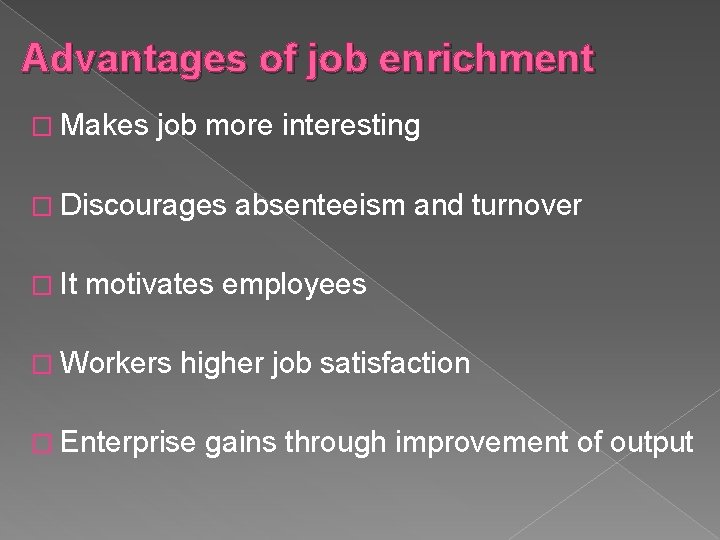 Advantages of job enrichment � Makes job more interesting � Discourages � It absenteeism