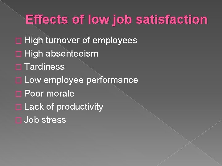 Effects of low job satisfaction � High turnover of employees � High absenteeism �