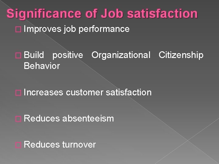 Significance of Job satisfaction � Improves job performance � Build positive Organizational Citizenship Behavior