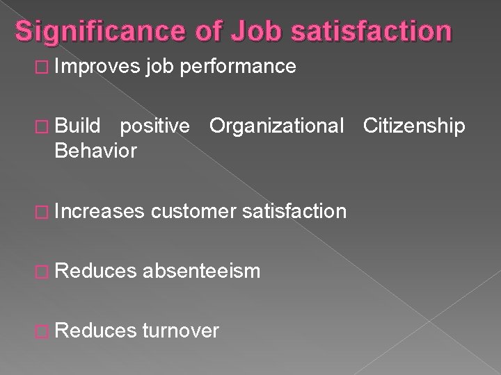 Significance of Job satisfaction � Improves job performance � Build positive Organizational Citizenship Behavior Significance of Job satisfaction � Improves job performance � Build positive Organizational Citizenship Behavior