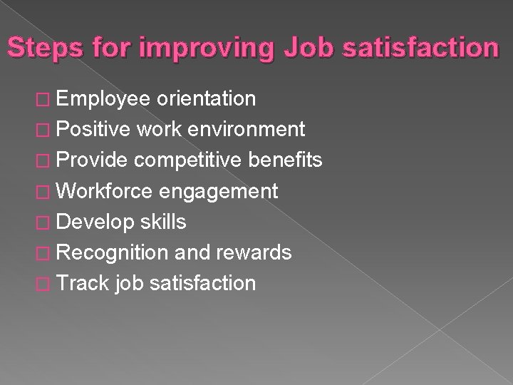 Steps for improving Job satisfaction � Employee orientation � Positive work environment � Provide Steps for improving Job satisfaction � Employee orientation � Positive work environment � Provide