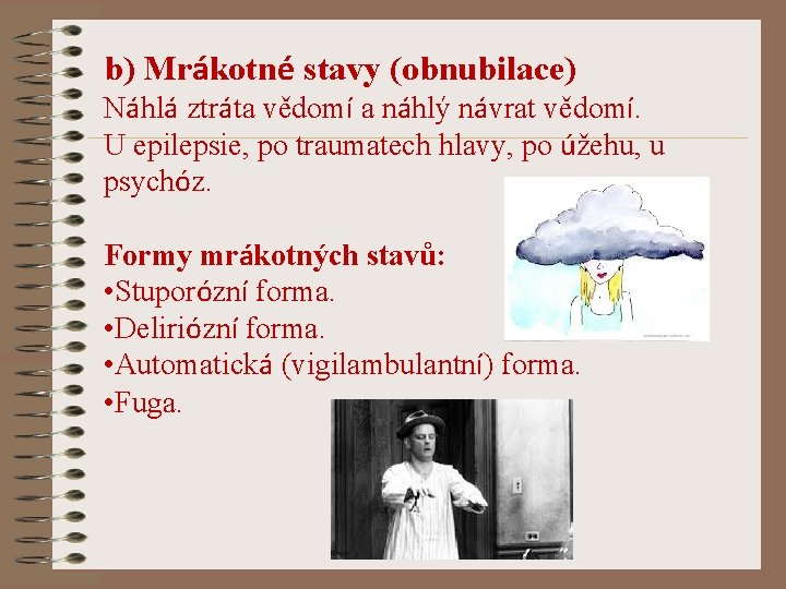 b) Mrákotné stavy (obnubilace) Náhlá ztráta vědomí a náhlý návrat vědomí. U epilepsie, po