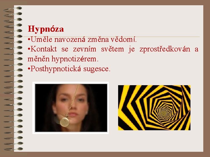 Hypnóza • Uměle navozená změna vědomí. • Kontakt se zevním světem je zprostředkován a