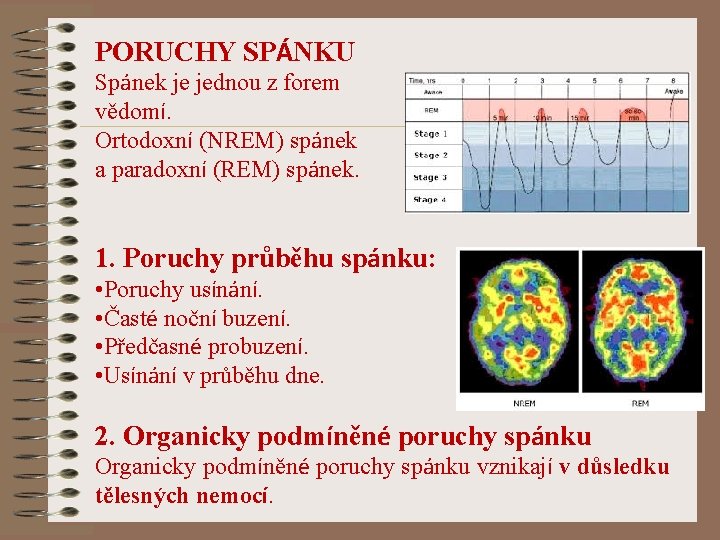 PORUCHY SPÁNKU Spánek je jednou z forem vědomí. Ortodoxní (NREM) spánek a paradoxní (REM)