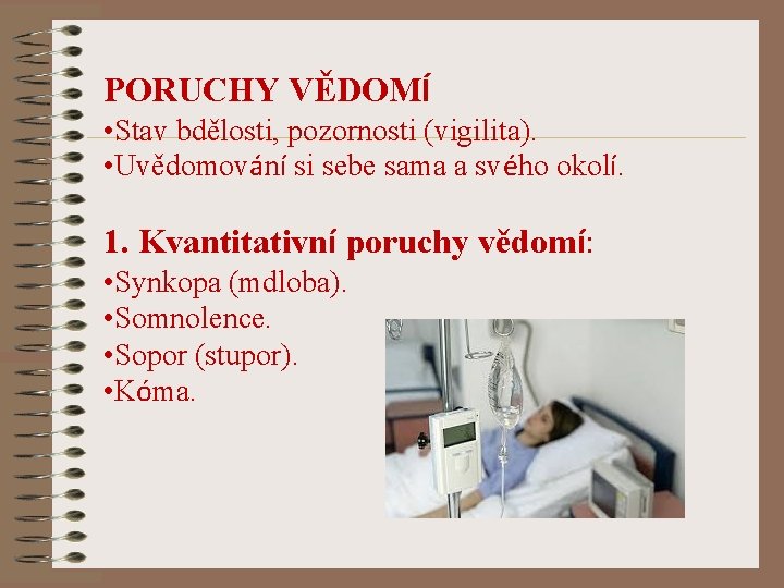 PORUCHY VĚDOMÍ • Stav bdělosti, pozornosti (vigilita). • Uvědomování si sebe sama a svého