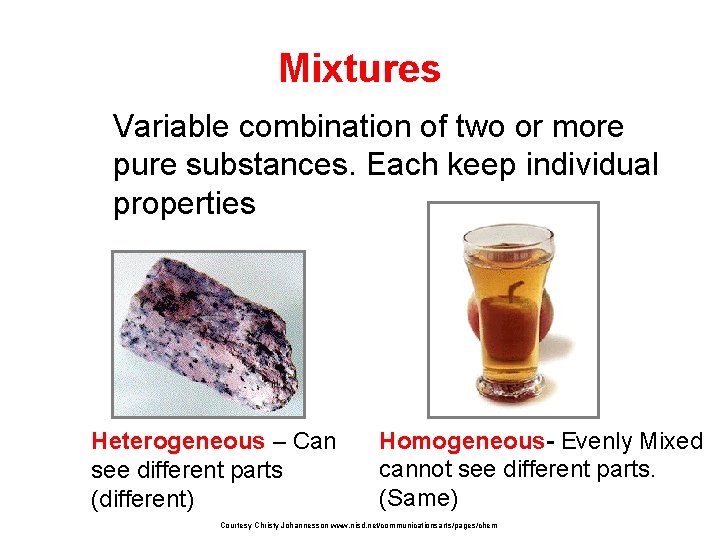 Mixtures Variable combination of two or more pure substances. Each keep individual properties Heterogeneous