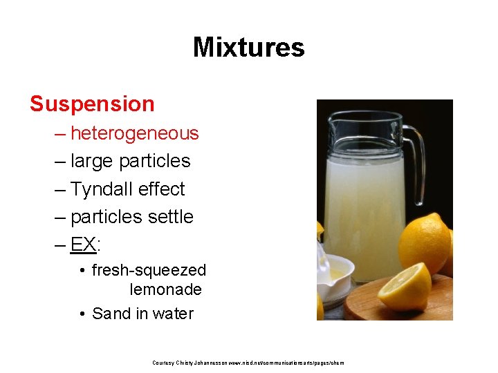 Mixtures Suspension – heterogeneous – large particles – Tyndall effect – particles settle –