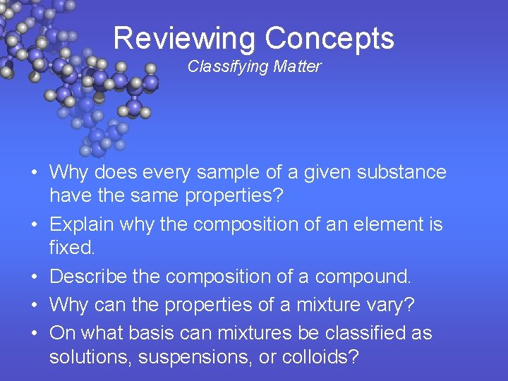 Reviewing Concepts Classifying Matter • Why does every sample of a given substance have