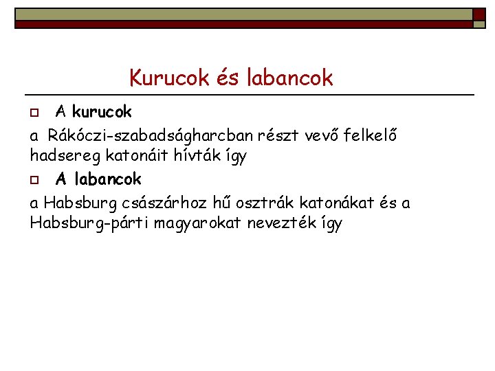 Kurucok és labancok A kurucok a Rákóczi-szabadságharcban részt vevő felkelő hadsereg katonáit hívták így