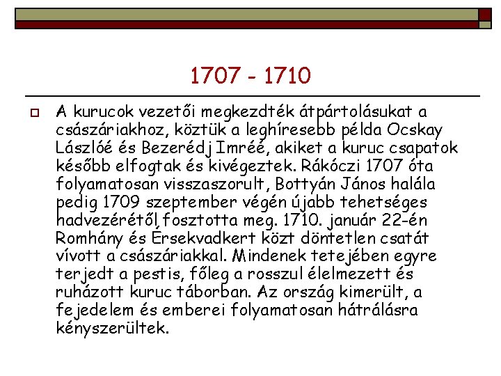 1707 - 1710 o A kurucok vezetői megkezdték átpártolásukat a császáriakhoz, köztük a leghíresebb