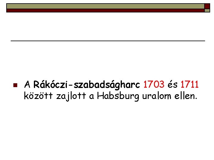 n A Rákóczi-szabadságharc 1703 és 1711 között zajlott a Habsburg uralom ellen. 