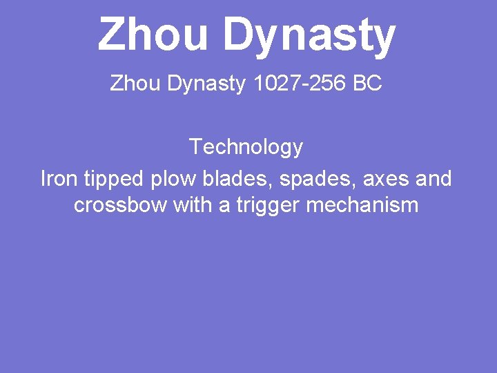 Zhou Dynasty 1027 -256 BC Technology Iron tipped plow blades, spades, axes and crossbow