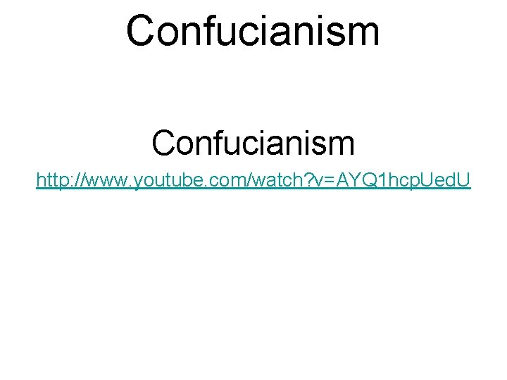 Confucianism http: //www. youtube. com/watch? v=AYQ 1 hcp. Ued. U 