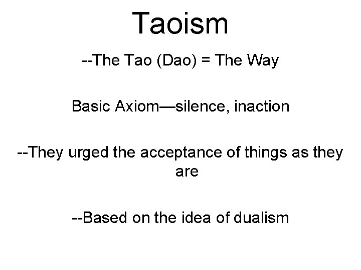 Taoism --The Tao (Dao) = The Way Basic Axiom—silence, inaction --They urged the acceptance