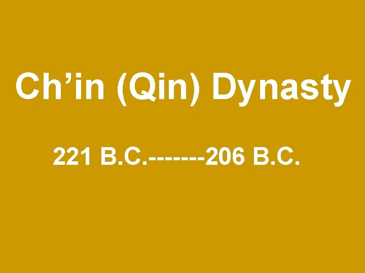 Ch’in (Qin) Dynasty 221 B. C. -------206 B. C. 