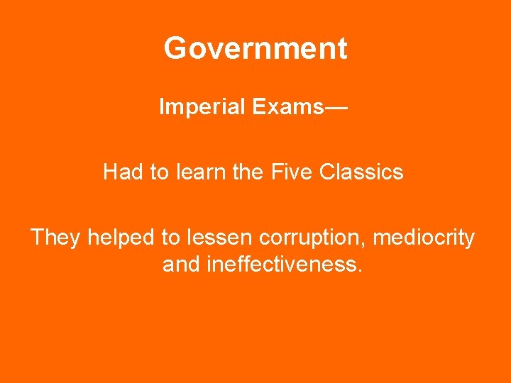 Government Imperial Exams— Had to learn the Five Classics They helped to lessen corruption,