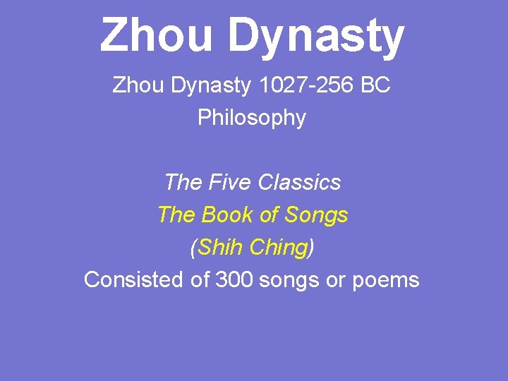 Zhou Dynasty 1027 -256 BC Philosophy The Five Classics The Book of Songs (Shih