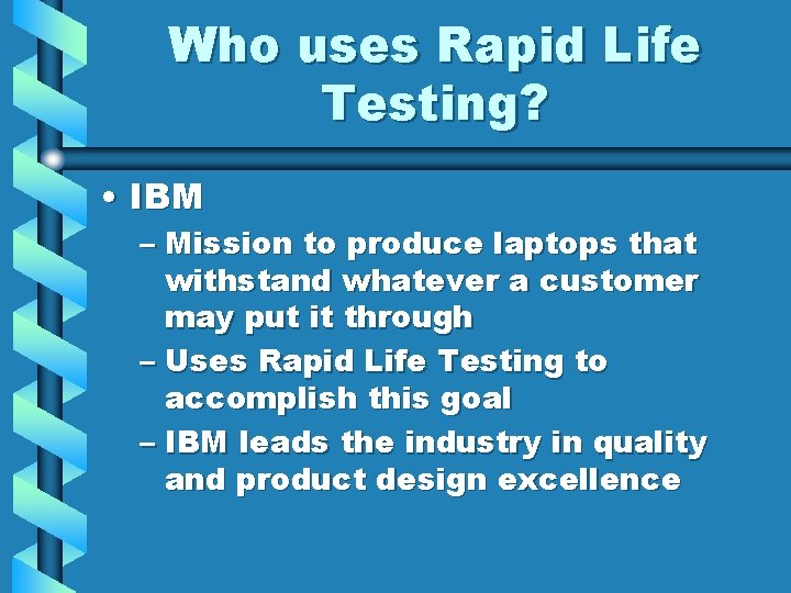 Who uses Rapid Life Testing? • IBM – Mission to produce laptops that withstand
