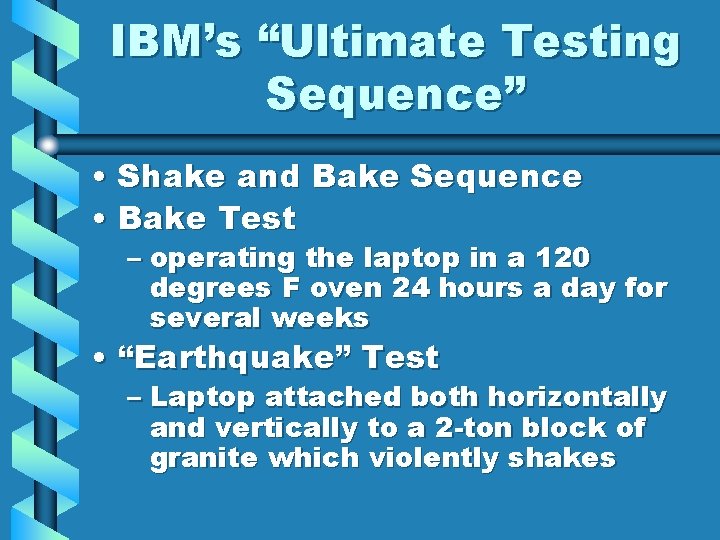 IBM’s “Ultimate Testing Sequence” • Shake and Bake Sequence • Bake Test – operating