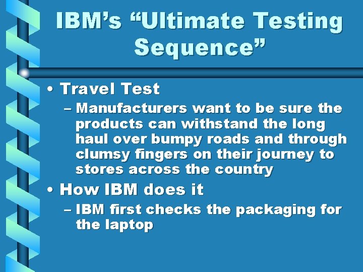 IBM’s “Ultimate Testing Sequence” • Travel Test – Manufacturers want to be sure the