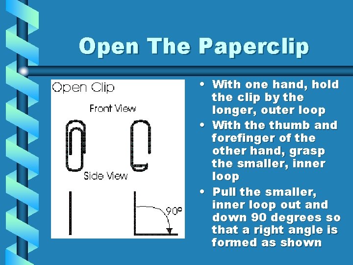 Open The Paperclip • With one hand, hold the clip by the longer, outer
