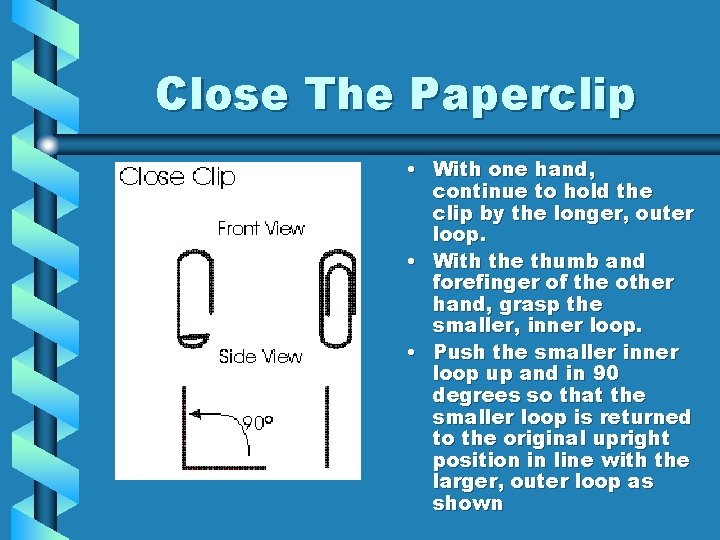 Close The Paperclip • With one hand, continue to hold the clip by the