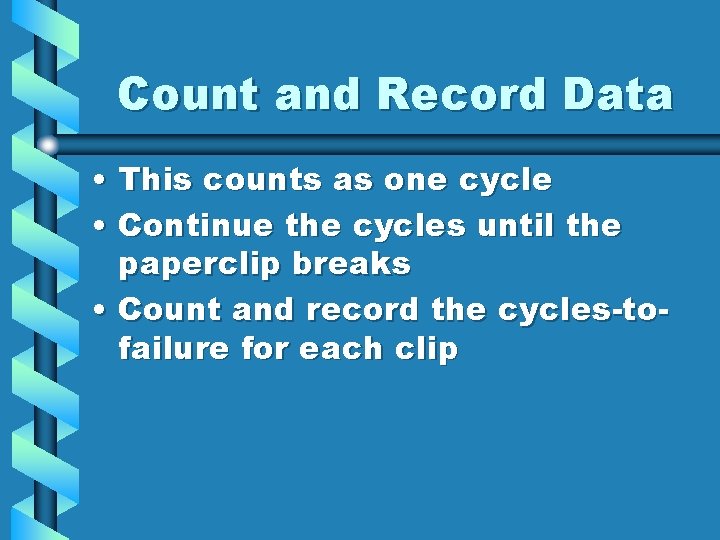 Count and Record Data • This counts as one cycle • Continue the cycles