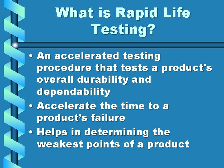What is Rapid Life Testing? • An accelerated testing procedure that tests a product's